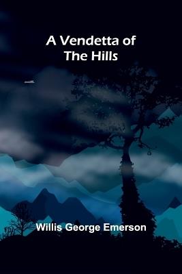 A Vendetta of the Hills - Willis George Emerson - cover