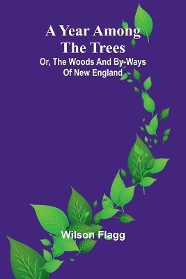 A year among the trees: or, the woods and by-ways of New England - Wilson Flagg - cover