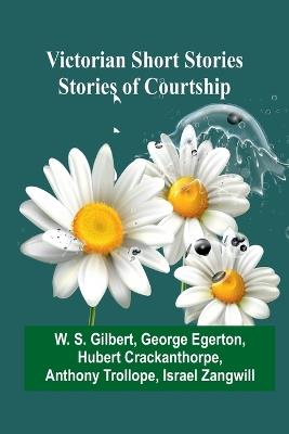 Victorian Short Stories: Stories of Courtship - W S Gilbert,Hubert Crackanthorpe - cover