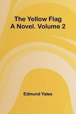The Yellow Flag: A Novel. Volume 2 - Edmund Yates - cover