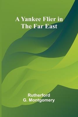 A Yankee Flier in the Far East - Rutherford G Montgomery - cover