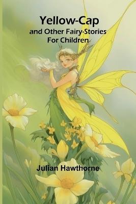 Yellow-Cap and Other Fairy-Stories For Children - Julian Hawthorne - cover