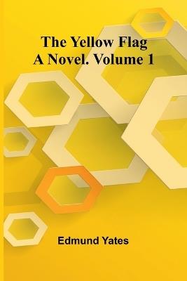 The Yellow Flag: A Novel. Volume 1 - Edmund Yates - cover