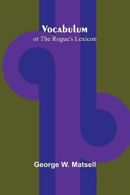 Vocabulum; or The Rogue's Lexicon - George W Matsell - cover