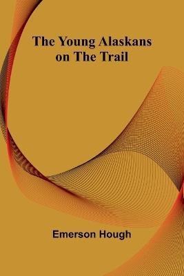 The Young Alaskans on the Trail - Emerson Hough - cover