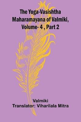 The Yoga-Vasishtha Maharamayana of Valmiki, Vol. 4, Part 2 - Valmiki - cover
