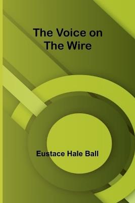 The Voice on the Wire - Eustace Hale Ball - cover