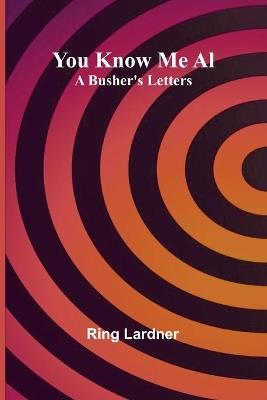You Know Me Al: A Busher's Letters - Ring Lardner - cover