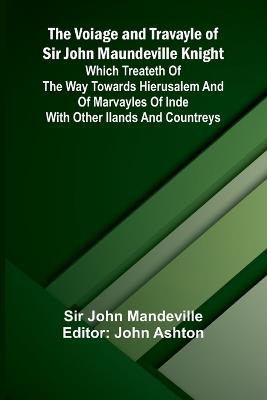 The Voiage and Travayle of Sir John Maundeville Knight; Which treateth of the way towards Hierusalem and of marvayles of Inde with other ilands and countreys - John Mandeville - cover