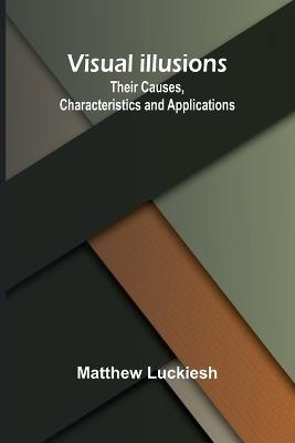 Visual Illusions: Their Causes, Characteristics and Applications - Matthew Luckiesh - cover