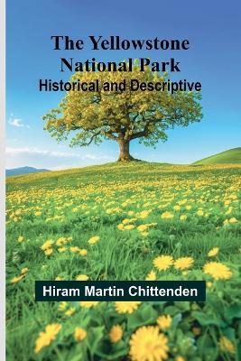 The Yellowstone National Park: Historical and Descriptive - Hiram Martin Chittenden - cover