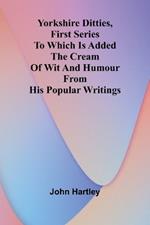 Yorkshire Ditties, First Series To Which Is Added The Cream Of Wit And Humour From His Popular Writings