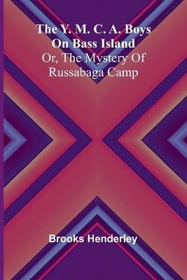 The Y. M. C. A. boys on Bass Island: or, The mystery of Russabaga camp - Brooks Henderley - cover