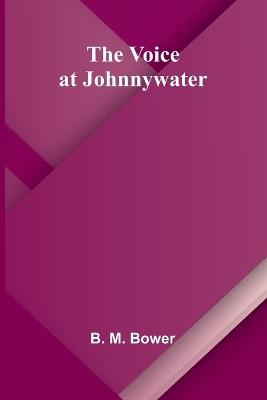 The voice at Johnnywater - B M Bower - cover