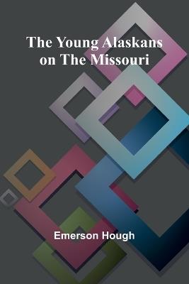 The Young Alaskans on the Missouri - Emerson Hough - cover