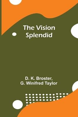 The Vision Splendid - D K Broster,G Winifred Taylor - cover
