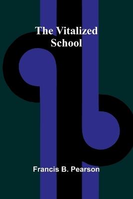 The Vitalized School - Francis B Pearson - cover