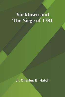 Yorktown and the Siege of 1781 - Charles E Hatch - cover