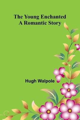 The Young Enchanted: A Romantic Story - Hugh Walpole - cover