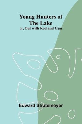 Young Hunters of the Lake; or, Out with Rod and Gun - Edward Stratemeyer - cover