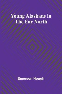 Young Alaskans in the Far North - Emerson Hough - cover