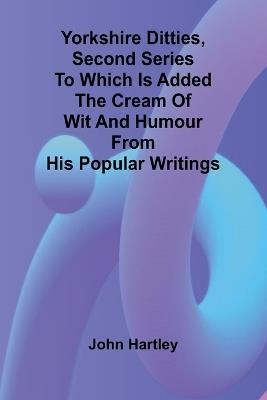 Yorkshire Ditties, Second Series To which is added The Cream of Wit and Humour from his Popular Writings - John Hartley - cover