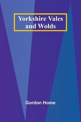 Yorkshire Vales and Wolds - Gordon Home - cover
