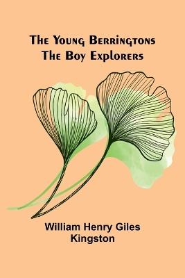 The Young Berringtons: The Boy Explorers - William Henry Giles Kingston - cover