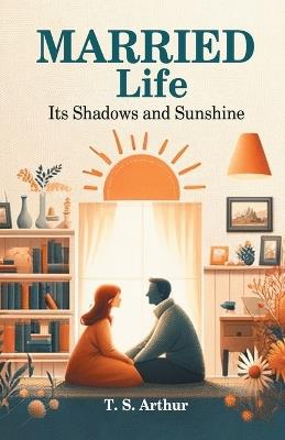 Married Life Its Shadows and Sunshine - T S Arthur - cover