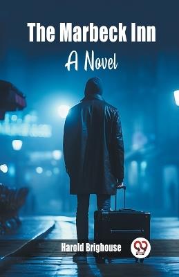 The Marbeck Inn A Novel - Harold Brighouse - cover