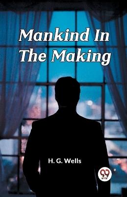 Mankind In The Making - H G Wells - cover