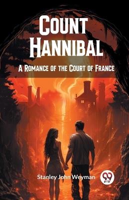 Count Hannibal A Romance of the Court of France - Stanley John Weyman - cover