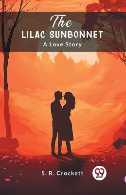 The Lilac Sunbonnet A Love Story - S R Crockett - cover