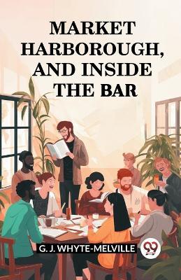 Market Harborough, And Inside The Bar - G J Whyte-Melville - cover