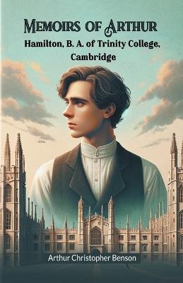 Memoirs of Arthur Hamilton, B. A. of Trinity College, Cambridge - Arthur Christopher Benson - cover