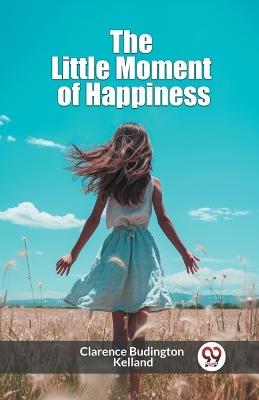 The Little Moment of Happiness - Clarence Budington Kelland - cover