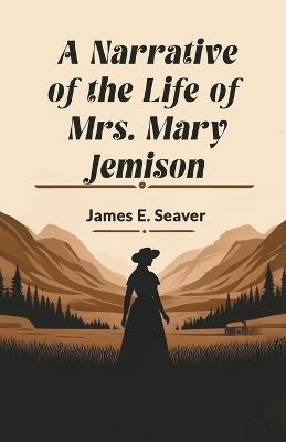 A Narrative of the Life of Mrs. Mary Jemison - James E Seaver - cover