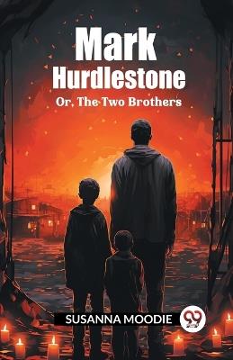 Mark Hurdlestone Or, The Two Brothers - Susanna Moodie - cover