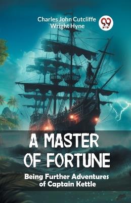 A Master of Fortune Being Further Adventures of Captain Kettle - Charles John Cutcliffe Wright Hyne - cover