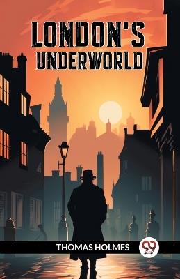 London's Underworld - Thomas Holmes - cover