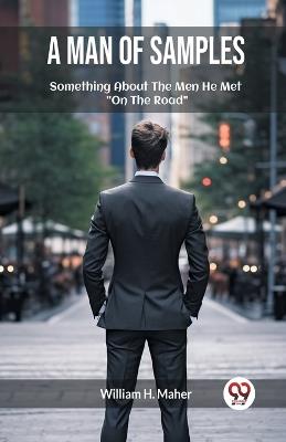 A Man of Samples Something About The Men He Met "On The Road" - William H Maher - cover