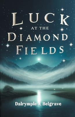Luck at the Diamond Fields - Dalrymple J Belgrave - cover