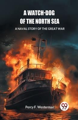 A Watch-dog of the North Sea A Naval Story of the Great War - Percy F Westerman - cover