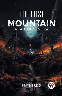 The Lost Mountain A Tale of Sonora - Mayne Reid - cover