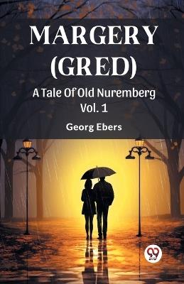 Margery (Gred) A Tale Of Old Nuremberg Vol. 1 - Georg Ebers - cover