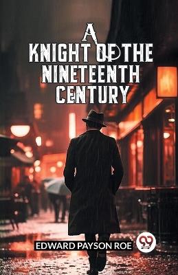 A Knight Of The Nineteenth Century - Edward Payson Roe - cover