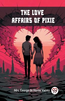 The Love Affairs of Pixie - George de Horne Vaizey - cover
