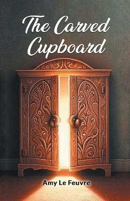 The Carved Cupboard - Amy Le Feuvre - cover