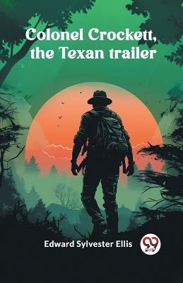 Colonel Crockett, the Texan trailer - Edward Sylvester Ellis - cover