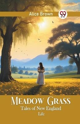Meadow Grass Tales of New England Life - Alice Brown - cover